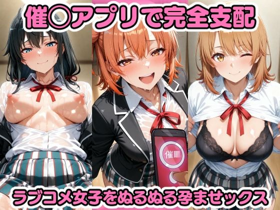 催◯アプリで完全支配 ラブコメ女子をぬるぬる孕ませックス 由〇ヶ浜結衣 雪〇下雪乃 一〇いろは ガハマ〇 比〇谷小町  エロ画像599091