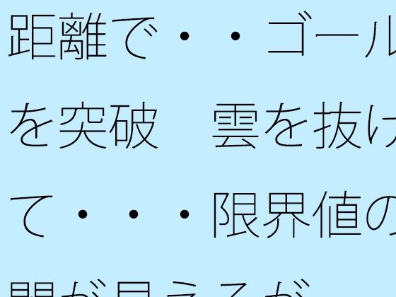 距離で・・ゴールを突破  雲を抜けて・・・限界値の闇が見えるが  エロ画像737353